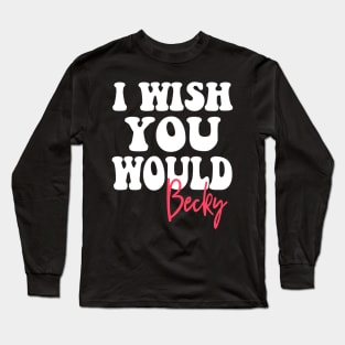 I Wish You Would Long Sleeve T-Shirt